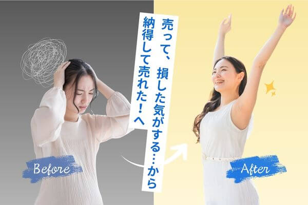 売って、損した気がする…から納得して売れた！へ